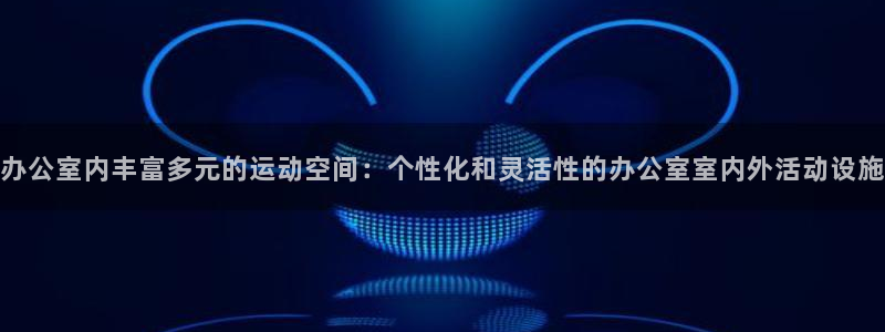 fb体育招商电话：办公室内丰富多元的运动空间：个性化和灵活性